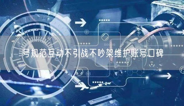 号规范互动不引战不吵架维护账号口碑
