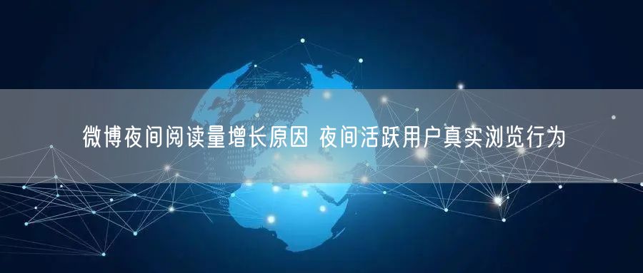 微博夜间阅读量增长原因 夜间活跃用户真实浏览行为