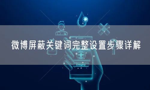 微博屏蔽关键词完整设置步骤详解
