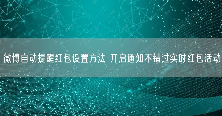 微博自动提醒红包设置方法 开启通知不错过实时红包活动