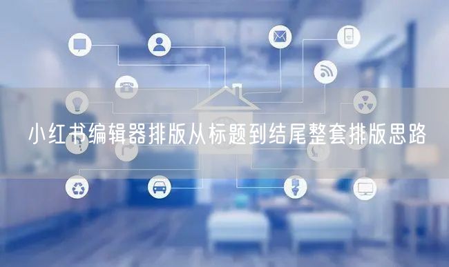 小红书编辑器排版从标题到结尾整套排版思路