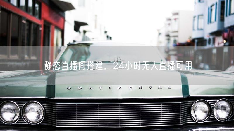 静态直播间搭建，24小时无人直播可用