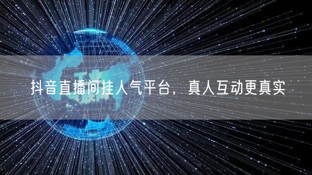 抖音直播间挂人气平台，真人互动更真实