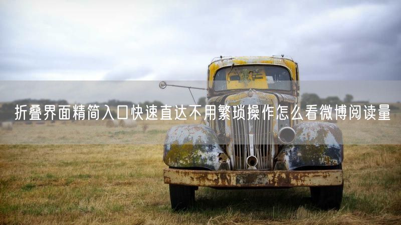 折叠界面精简入口快速直达不用繁琐操作怎么看微博阅读量