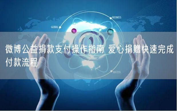 微博公益捐款支付操作指南 爱心捐赠快速完成付款流程