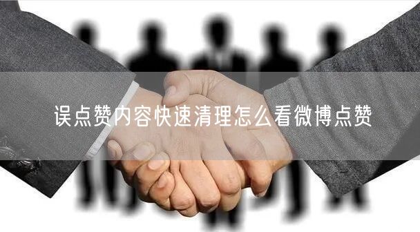 误点赞内容快速清理怎么看微博点赞