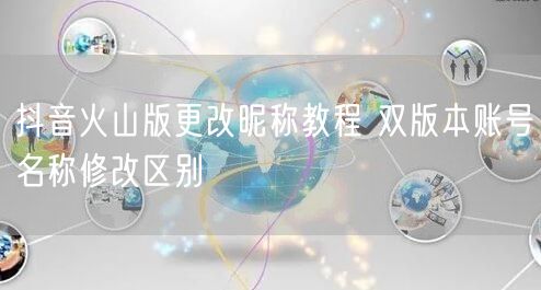 抖音火山版更改昵称教程 双版本账号名称修改区别