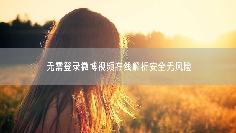 无需登录微博视频在线解析安全无风险