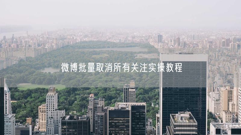 微博批量取消所有关注实操教程