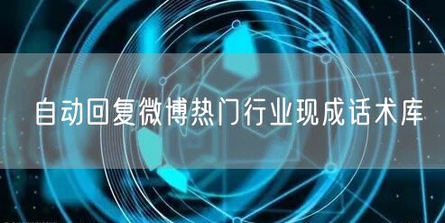 自动回复微博热门行业现成话术库