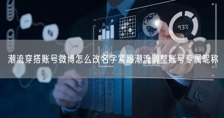 潮流穿搭账号微博怎么改名字紧跟潮流调整账号专属昵称