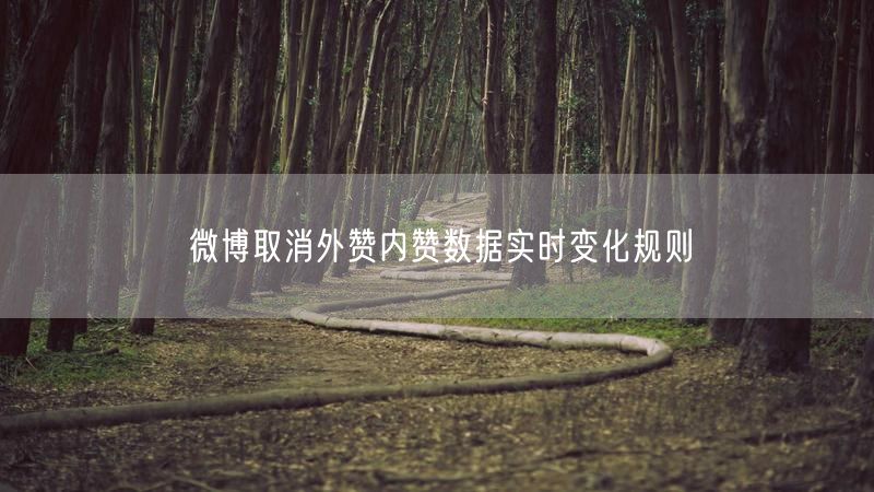 微博取消外赞内赞数据实时变化规则