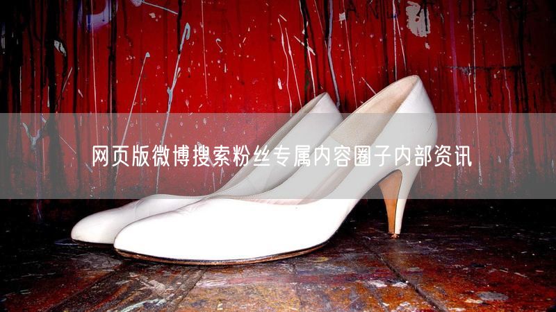 网页版微博搜索粉丝专属内容圈子内部资讯