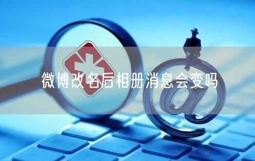 微博改名后相册消息会变吗