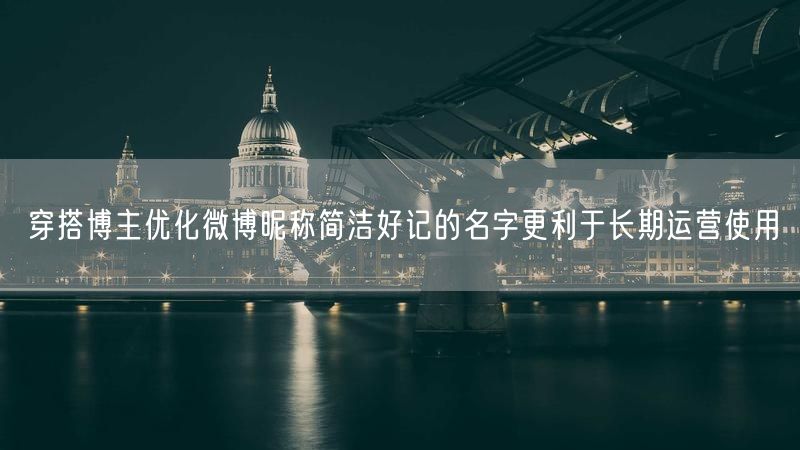 穿搭博主优化微博昵称简洁好记的名字更利于长期运营使用