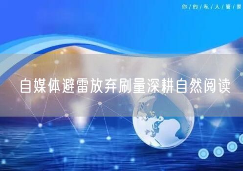 自媒体避雷放弃刷量深耕自然阅读