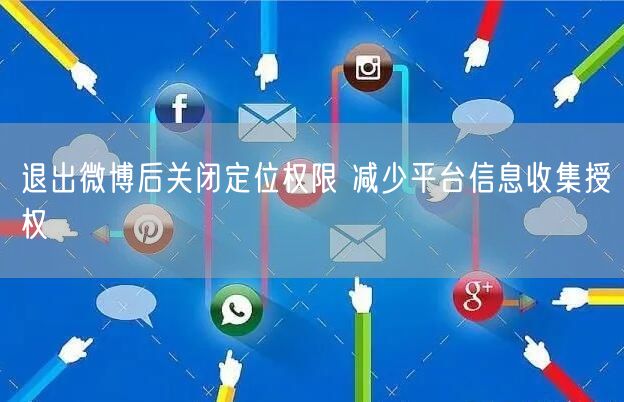退出微博后关闭定位权限 减少平台信息收集授权