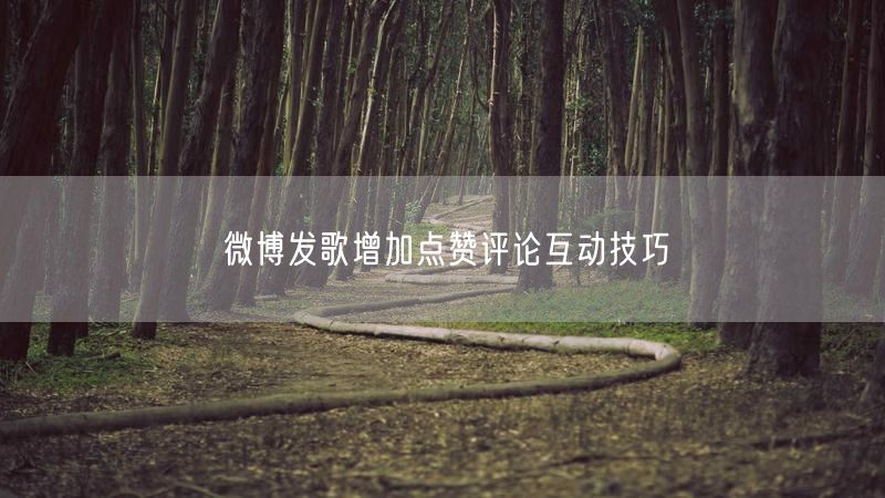微博发歌增加点赞评论互动技巧