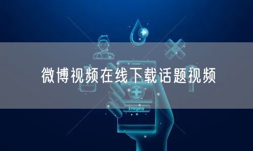 微博视频在线下载话题视频