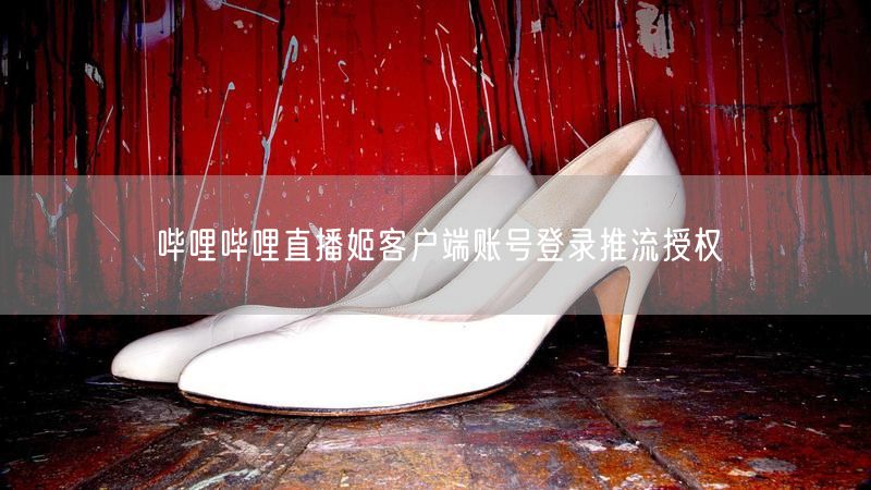 哔哩哔哩直播姬客户端账号登录推流授权
