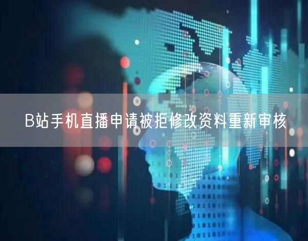 B站手机直播申请被拒修改资料重新审核