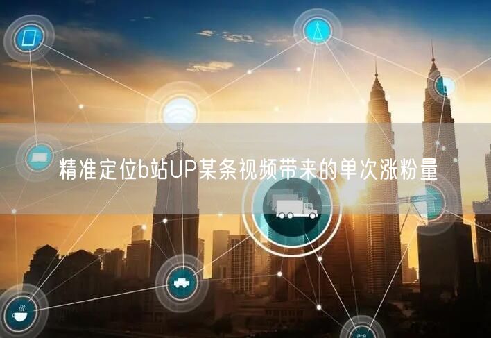精准定位b站UP某条视频带来的单次涨粉量