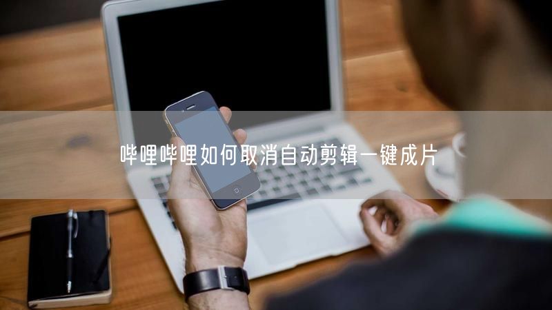 哔哩哔哩如何取消自动剪辑一键成片