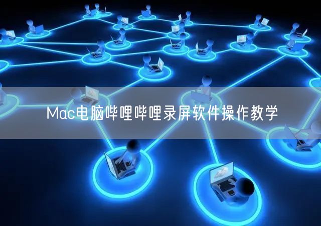 Mac电脑哔哩哔哩录屏软件操作教学