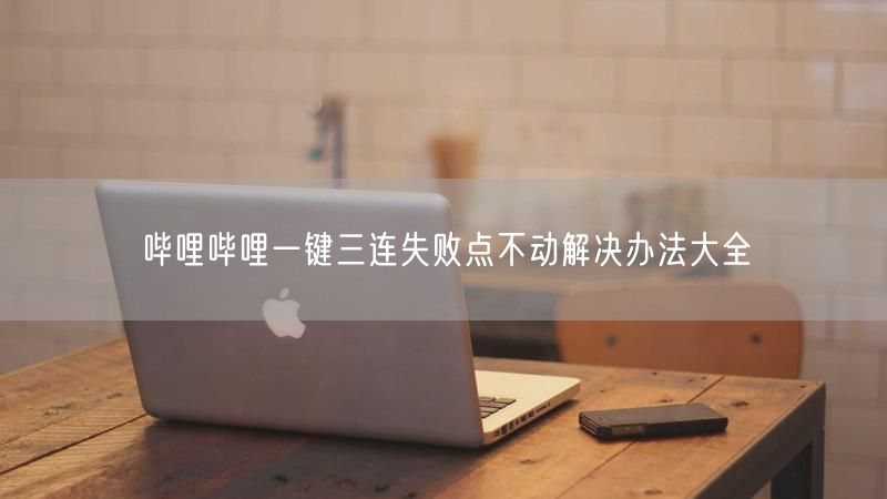 哔哩哔哩一键三连失败点不动解决办法大全
