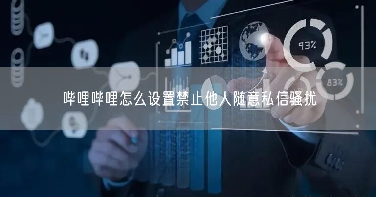哔哩哔哩怎么设置禁止他人随意私信骚扰